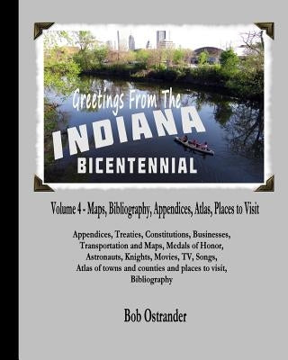 Indiana Bicentennial Vol 4: Appendices, Bibliography, Maps, Atlas, Places to Visit in Indiana by Ostrander, Bob