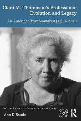 Clara M. Thompson's Professional Evolution and Legacy: An American Psychoanalyst (1933-1958) by D'Ercole, Ann