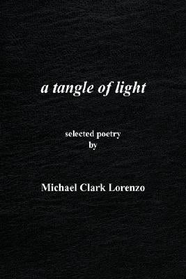 A tangle of light by Lorenzo, Michael Clark