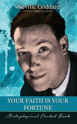 Your Faith Is Your Fortune ( Metaphysical Pocket Book ) by Goddard, Neville