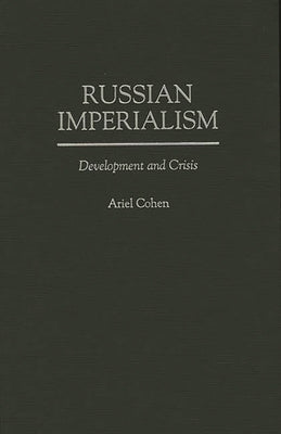 Russian Imperialism: Development and Crisis by Cohen, Ariel