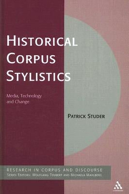 Historical Corpus Stylistics: Media, Technology and Change by Studer, Patrick