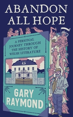 Abandon All Hope: A Personal Journey Through the History of Welsh Literature by Raymond, Gary
