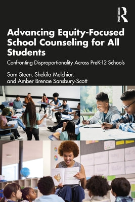 Advancing Equity-Focused School Counseling for All Students: Confronting Disproportionality Across PreK-12 Schools by Steen, Sam