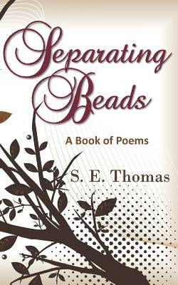 Separating Beads: A Book of Poems by Thomas, S. E.