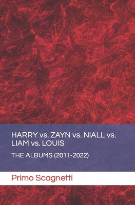 HARRY vs. ZAYN vs. NIALL vs. LIAM vs. LOUIS: The Albums (2011-2022) by Scagnetti, Primo