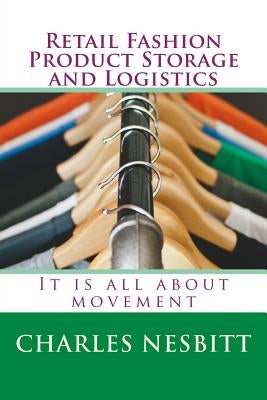 Retail Fashion Product Storage and Logistics: It is all about movement by Nesbitt, Charles