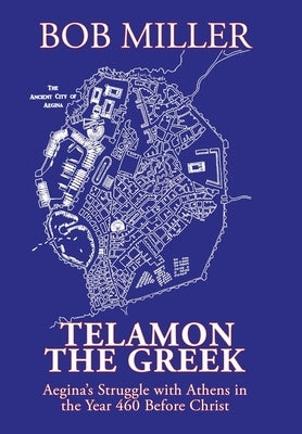 Telamon the Greek: Aegina's Struggle with Athens in the Year 460 Before Christ by Miller, Bob