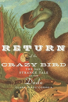 Return of the Crazy Bird: The Sad, Strange Tale of the Dodo by Pinto-Correia, Clara