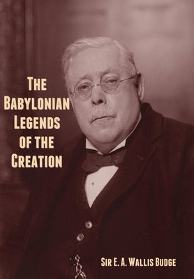 The Babylonian Legends of the Creation by Budge, E. A. Wallis