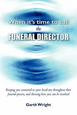 When It's Time to Call the Funeral Director by Wright, Garth
