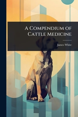 A Compendium of Cattle Medicine by White, James