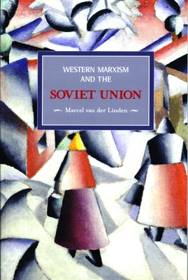 Western Marxism and the Soviet Union: A Survey of Critical Theories and Debates Since 1917 by Van Der Linden, Marcel