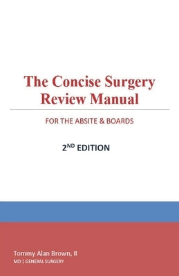 The Concise Surgery Review Manual for the ABSITE & Boards: 2nd Edition by Brown, Tommy Alan, II