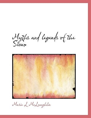 Myths and Legends of the Sioux by McLaughlin, Marie L.
