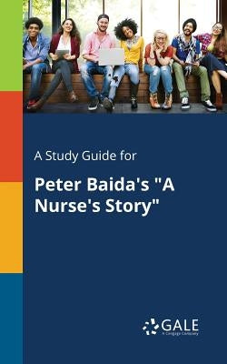 A Study Guide for Peter Baida's "A Nurse's Story" by Gale, Cengage Learning