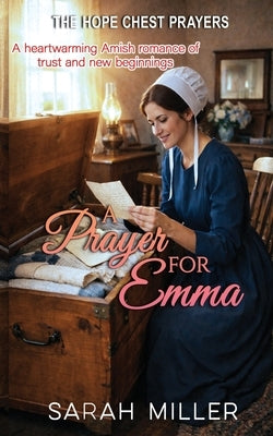 A Prayer for Emma: A Heartwarming Amish Romance of Trust and New Beginnings by Miller, Sarah