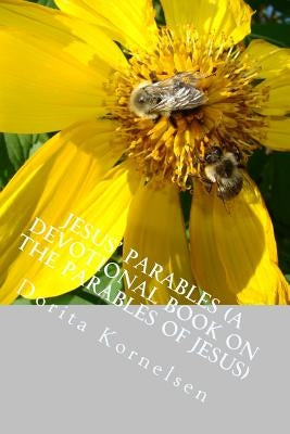 Jesus' Parables (A Devotional Book on the Parables of Jesus) by Kornelsen, Dorita Lynn