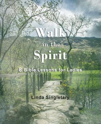 Walk In The Spirit: 8 Bible Lessons For Ladies by Singletary, Linda