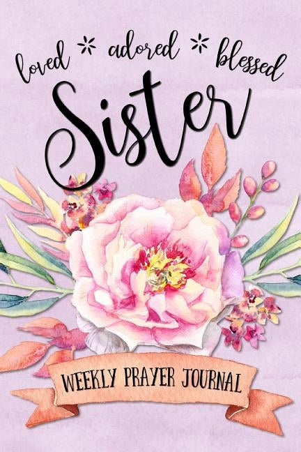 Loved Adored Blessed Sister Weekly Prayer Journal by Frisby, Shalana