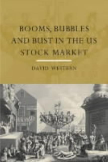 Booms, Bubbles and Bust in the Us Stock Market by Western, David