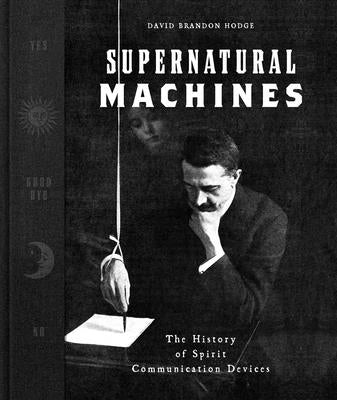 Supernatural Machines: The History of Spirit Communication Devices by Hodge, David Brandon