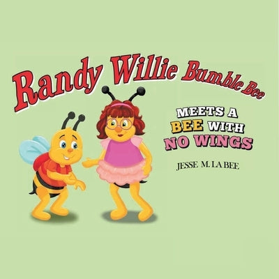 Randy Willie Bumble Bee: Meets a Bee with No Wings by La Bee, Jesse M.