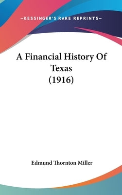 A Financial History Of Texas (1916) by Miller, Edmund Thornton