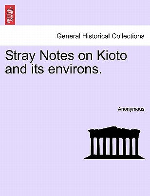 Stray Notes on Kioto and Its Environs. by Anonymous