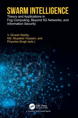 Swarm Intelligence: Theory and Applications in Fog Computing, Beyond 5G Networks, and Information Security by Reddy, V. Dinesh