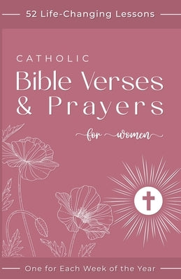 Catholic Bible Verses & Prayers for Women: 52 Life-Changing Lessons to Empower Your Beautiful Transformation - One for Each Week of the Year by Trustfield, Mia