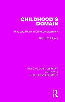Childhood's Domain: Play and Place in Child Development by Moore, Robin C.