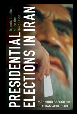 Presidential Elections in Iran: Islamic Idealism Since the Revolution by Pargoo, Mahmoud
