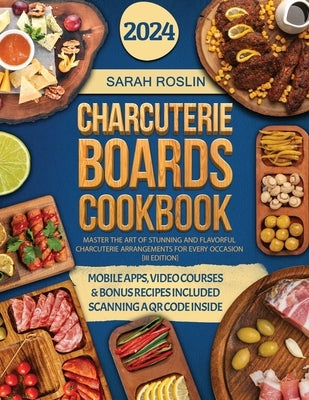 Charcuterie Boards Cookbook: Master the Art of Stunning and Flavorful Charcuterie Arrangements for Every Occasion [III EDITION] by Roslin, Sarah