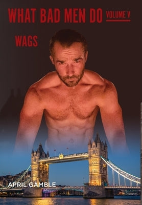 What Bad Men Do -Volume V, WAGS by Gamble, April