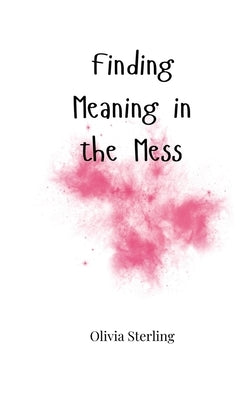 Finding Meaning in the Mess by Sterling, Olivia