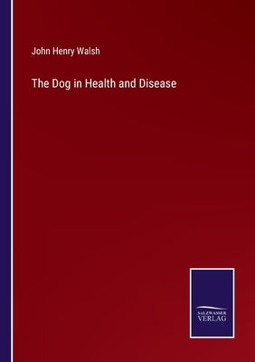 The Dog in Health and Disease by Walsh, John Henry