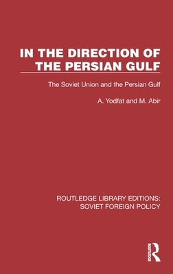 In the Direction of the Persian Gulf: The Soviet Union and the Persian Gulf by Yodfat, A.