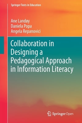 Collaboration in Designing a Pedagogical Approach in Information Literacy by Landøy, Ane