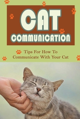 Cat Communication: Tips For How To Communicate With Your Cat: Do Cats Understand When You Talk To Them? by Whalley, Darren