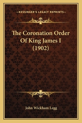 The Coronation Order Of King James I (1902) by Legg, John Wickham