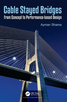 Cable Stayed Bridges: From Concept to Performance-Based Design by Shama, Ayman