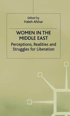 Women in the Middle East: Perceptions, Realities and Struggles for Liberation by Afshar, Haleh