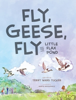 Fly, Geese, Fly: to Little Flax Pond by Ward Tucker, Terry