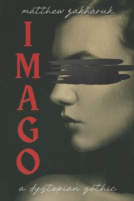 Imago: A Dystopian Gothic by Zakharuk, Matthew