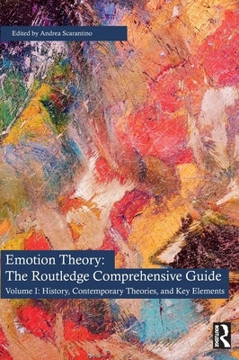 Emotion Theory: The Routledge Comprehensive Guide: Volume I: History, Contemporary Theories, and Key Elements by Scarantino, Andrea