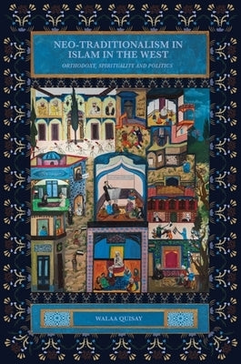 Neo-Traditionalism in Islam in the West: Orthodoxy, Spirituality and Politics by Quisay, Walaa