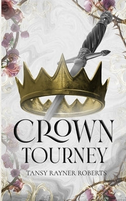 Crown Tourney: Ten tales of deadly damsels, cursed castles and edged weapons by Roberts, Tansy Rayner