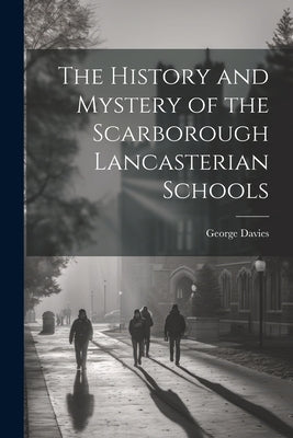 The History and Mystery of the Scarborough Lancasterian Schools by Davies, George