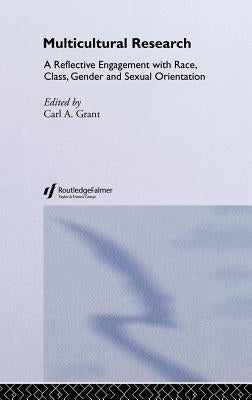 Multicultural Research: Race, Class, Gender and Sexual Orientation by Grant, Carl A.
